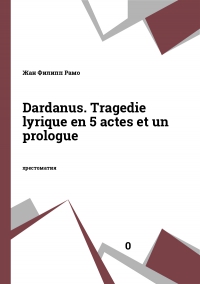Dardanus. Tragedie lyrique en 5 actes et un prologue