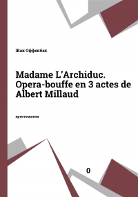 Madame L’Archiduc. Opera-bouffe en 3 actes de Albert Millaud