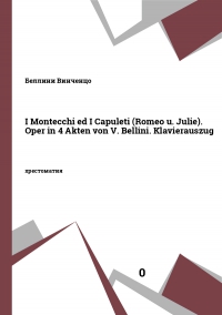 I Montecchi ed I Capuleti (Romeo u. Julie). Oper in 4 Akten von V. Bellini. Klavierauszug