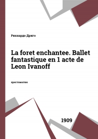 La foret enchantee. Ballet fantastique en 1 acte de Leon Ivanoff